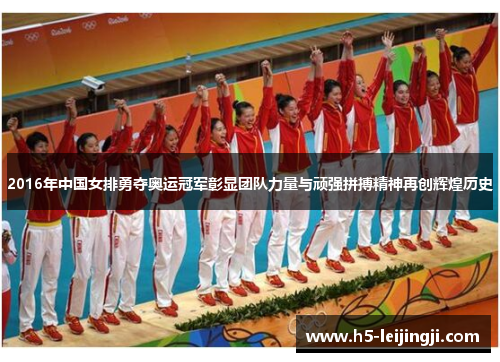 2016年中国女排勇夺奥运冠军彰显团队力量与顽强拼搏精神再创辉煌历史