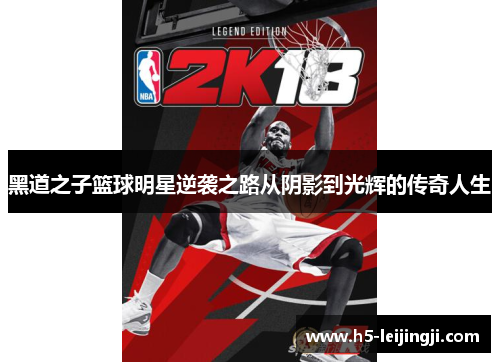 黑道之子篮球明星逆袭之路从阴影到光辉的传奇人生
